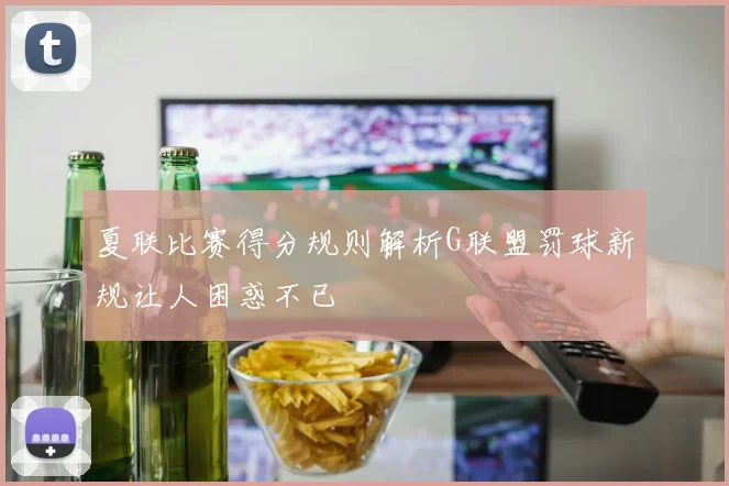 夏联比赛得分规则解析G联盟罚球新规让人困惑不已