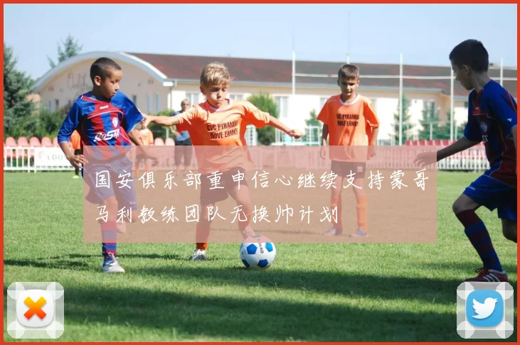 国安俱乐部重申信心继续支持蒙哥马利教练团队无换帅计划