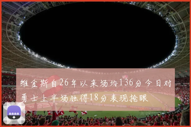 维金斯自26年以来场均136分今日对勇士上半场独得18分表现抢眼
